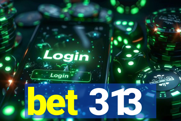 bet 313